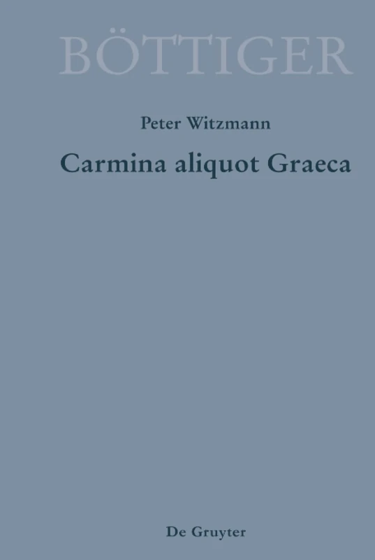 Carmina aliquot Graeca: Karl August Böttigers Griechische Gedichte