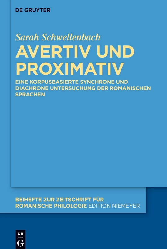 Avertiv und Proximativ: Eine korpusbasierte synchrone und diachrone Untersuchung der romanischen Sprachen: 413 (Beihefte zur Zeitschrift fur Romanische Philologie, 413)