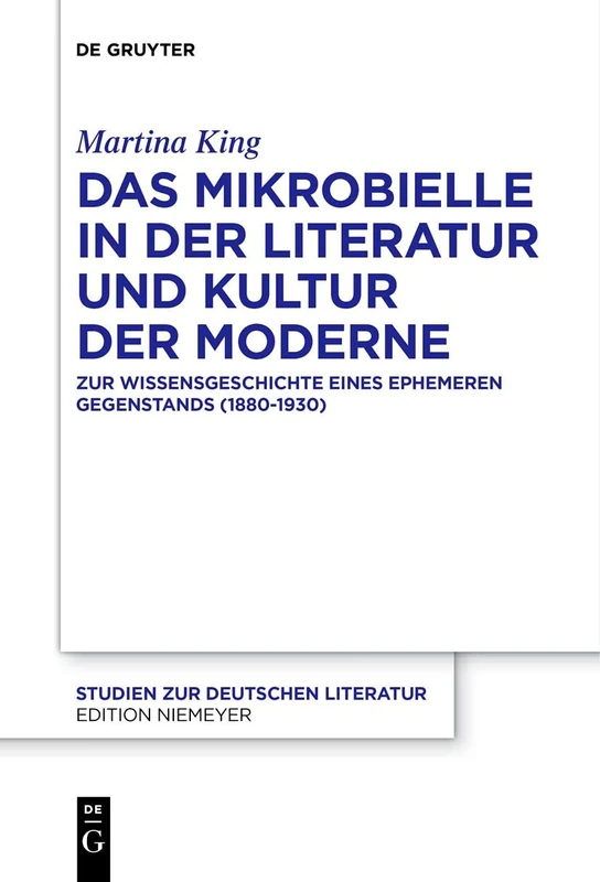 Das Mikrobielle in der Literatur und Kultur der Moderne: Zur Wissensgeschichte eines ephemeren Gegenstands (1880-1930): 216 (Studien Zur Deutschen Literatur, 216)