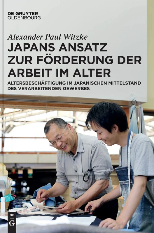 Japans Ansatz Zur Forderung Der Arbeit Im Alter: Altersbeschaftigung Im Japanischen Mittelstand Des Verarbeitenden Gewerbes
