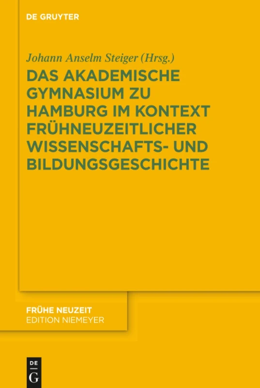 Das Akademische Gymnasium zu Hamburg (gegr. 1613) im Kontext frühneuzeitlicher Wissenschafts- und Bildungsgeschichte: 207 (Fruhe Neuzeit, 207)