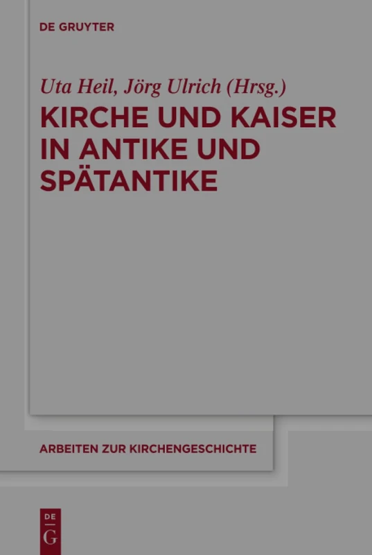 Kirche und Kaiser in Antike und Spätantike: 136 (Arbeiten zur Kirchengeschichte, 136)