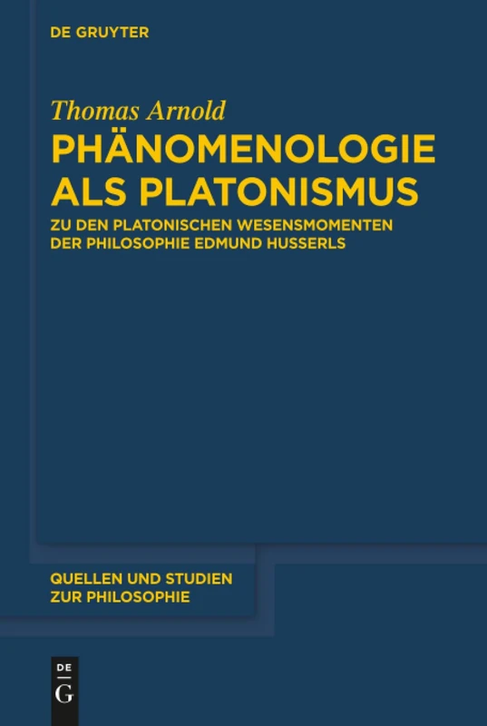 Phänomenologie als Platonismus: Zu den Platonischen Wesensmomenten der Philosophie Edmund Husserls: 133 (Quellen und Studien zur Philosophie, 133)