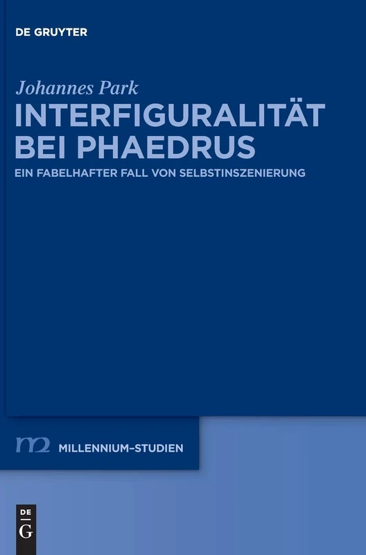 Interfiguralitat Bei Phaedrus: Ein Fabelhafter Fall Von Selbstinszenierung (Millennium-Studien / Millennium Studies): 66