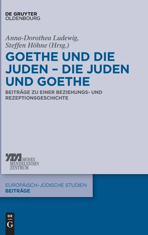 Goethe und die Juden - die Juden und Goethe: Beiträge Zu Einer Beziehungs- Und Rezeptionsgeschichte: 34 (Europäisch-Jüdische Studien - Beiträge)