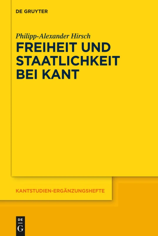 Freiheit und Staatlichkeit bei Kant: Die autonomietheoretische Begründung von Recht und Staat und das Widerstandsproblem: 194 (Kantstudien-Erganzungshefte, 194)