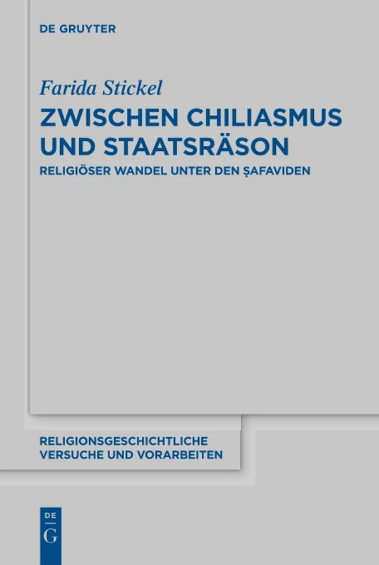 Zwischen Chiliasmus und Staatsräson: Religiöser Wandel unter den Ṣafaviden: 70 (Religionsgeschichtliche Versuche und Vorarbeiten, 70)