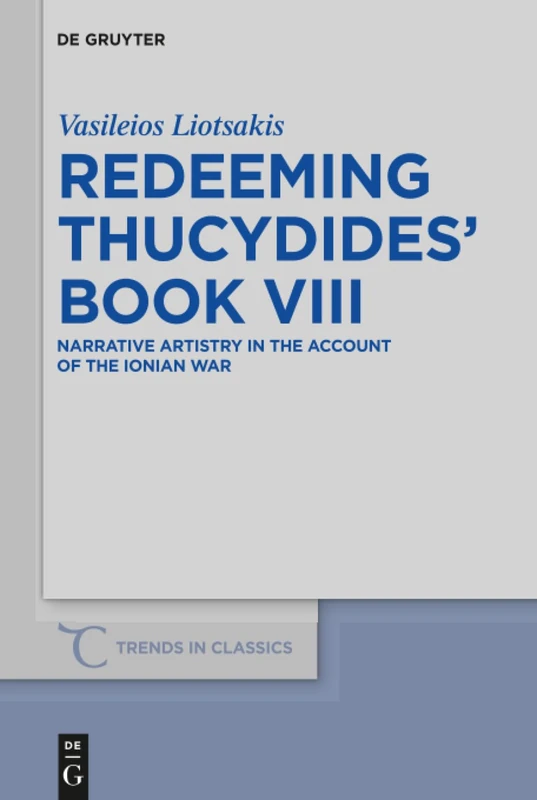Redeeming Thucydides' Book VIII: Narrative Artistry in the Account of the Ionian War: 48 (Trends in Classics - Supplementary Volumes, 48)