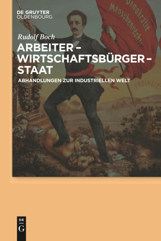 Arbeiter - Wirtschaftsbürger - Staat: Abhandlungen Zur Industriellen Welt