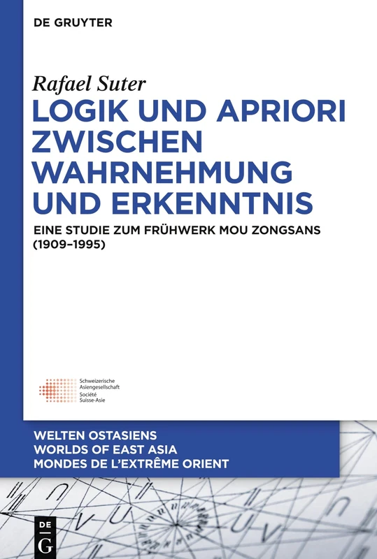 Logik und Apriori zwischen Wahrnehmung und Erkenntnis: Eine Studie zum Frühwerk Mou Zongsans (1909–1995): 27 (Welten Ostasiens / Worlds of East Asia / Mondes de l’Extrême Orient, 27)