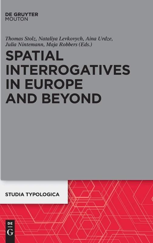 Spatial Interrogatives in Europe and Beyond: Where, Whither, Whence (Studia Typologica): 20 (Studia Typologica [STTYP], 20)