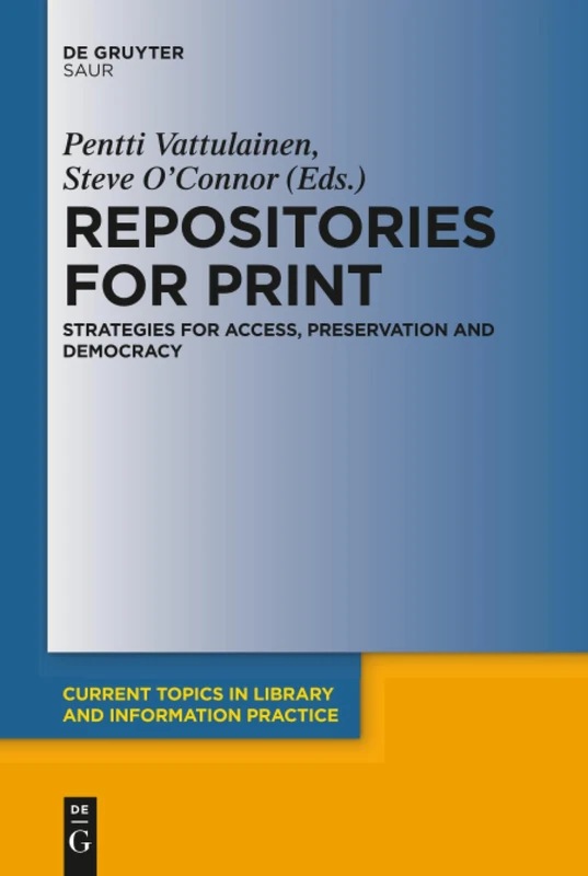 Repositories for Print: Strategies for Access, Preservation and Democracy (Current Topics in Library and Information Practice)
