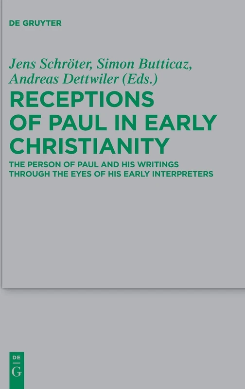 Receptions of Paul in Early Christianity: The Person of Paul and His Writings Through the Eyes of His Early Interpreters: 234 (Beihefte zur Zeitschrift fur die Neutestamentliche Wissenschaft, 234)