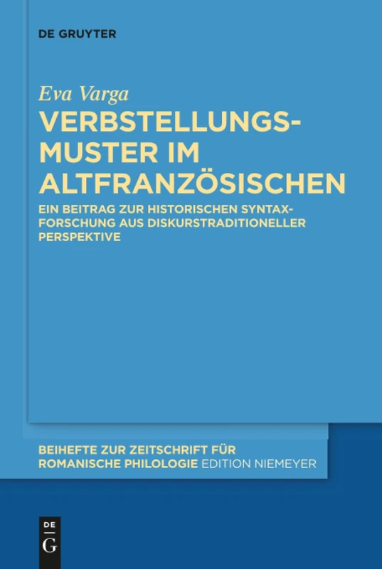 Verbstellungsmuster im Altfranzösischen: Ein Beitrag zur historischen Syntaxforschung aus diskurstraditioneller Perspektive: 416 (Beihefte zur Zeitschrift fur Romanische Philologie, 416)