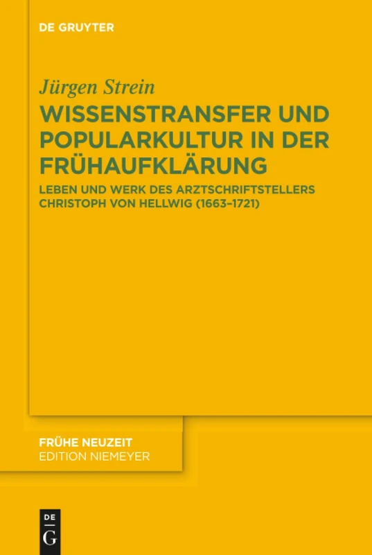 Wissenstransfer und Popularkultur in der Frühaufklärung: Leben und Werk des Arztschriftstellers Christoph von Hellwig (1663–1721): 208 (Fruhe Neuzeit, 208)