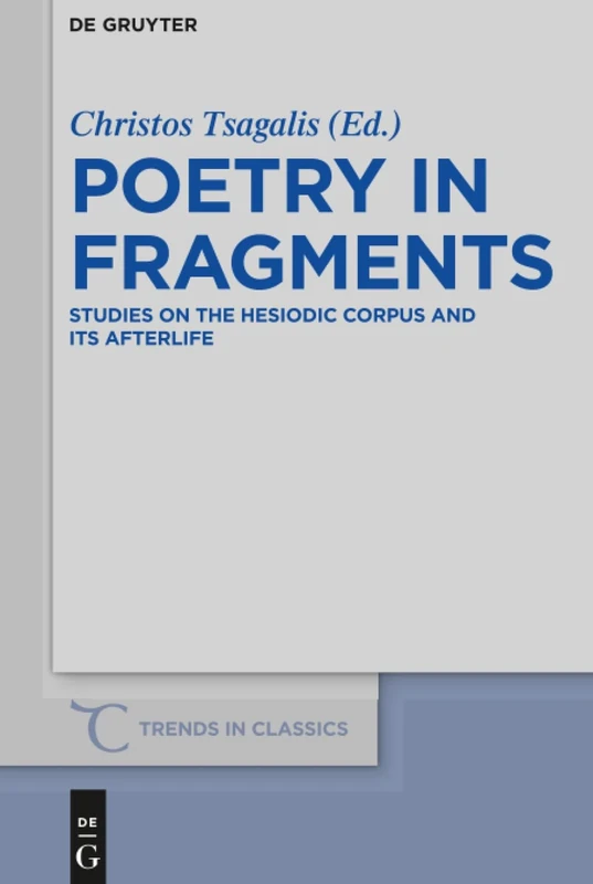Poetry in Fragments: Studies on the Hesiodic Corpus and its Afterlife: 50 (Trends in Classics - Supplementary Volumes, 50)