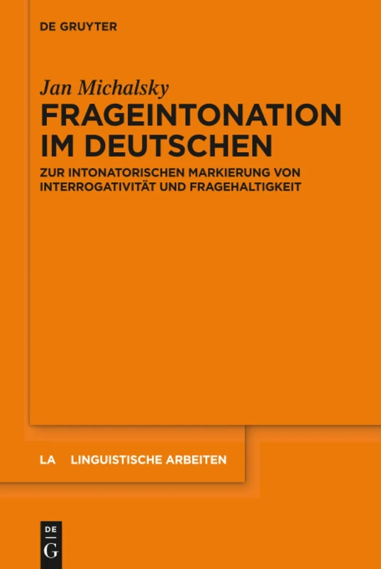 Frageintonation im Deutschen: Zur intonatorischen Markierung von Interrogativität und Fragehaltigkeit: 566 (Linguistische Arbeiten, 566)