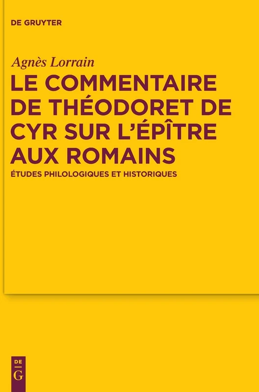 Le Commentaire de Théodoret de Cyr Sur l'Épître Aux Romains: Études Philologiques Et Historiques (Texte Und Untersuchungen Zur Geschichte der Altchristlichen): 179