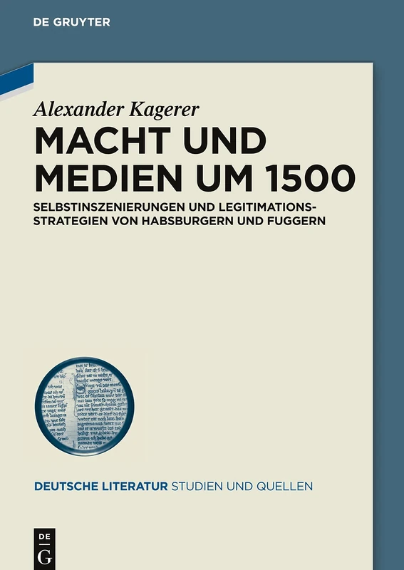 Macht und Medien um 1500: Selbstinszenierungen und Legitimationsstrategien von Habsburgern und Fuggern: 23 (Deutsche Literatur. Studien und Quellen, 23)