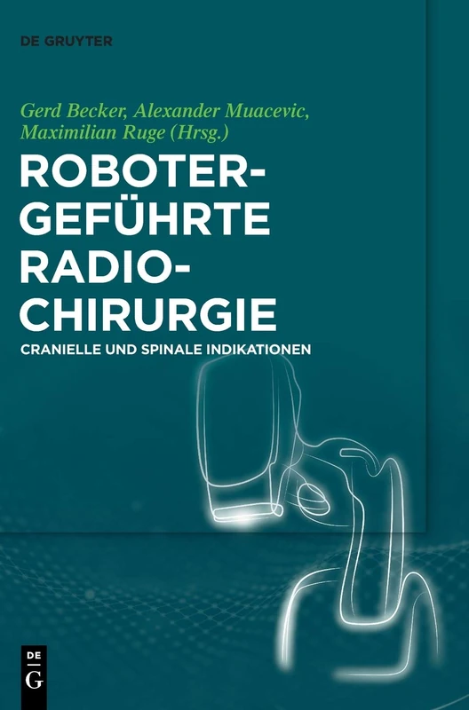 Robotergeführte Radiochirurgie: Cranielle und Spinale Indikationen