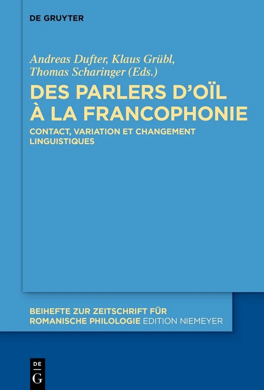 Des parlers d'oïl à la francophonie: Contact, variation et changement linguistiques: 440 (Beihefte zur Zeitschrift fur Romanische Philologie, 440)
