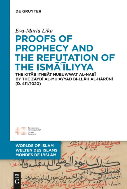 Proofs of Prophecy and the Refutation of the Isma'iliyya: The Kitab Ithbat nubuwwat al-nabi by the Zaydi al-Mu'ayyad bi-Ilah al-Haruni (d. 411/1020): ... - Worlds of Islam - Mondes de l’Islam, 9)