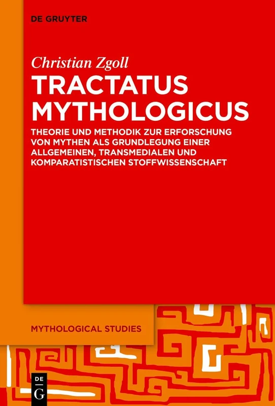 Tractatus mythologicus: Theorie und Methodik zur Erforschung von Mythen als Grundlegung einer allgemeinen, transmedialen und komparatistischen Stoffwissenschaft: 1 (Mythological Studies, 1)