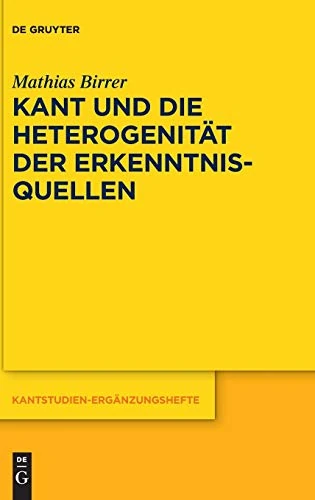 Kant und die Heterogenität der Erkenntnisquellen: 195 (Kantstudien-Erganzungshefte, 195)
