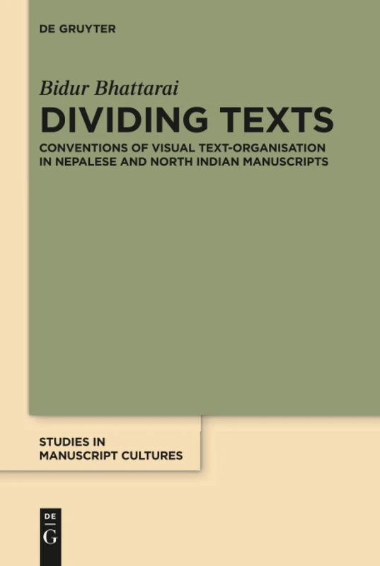 Dividing Texts: Conventions of Visual Text-Organisation in Nepalese and North Indian Manuscripts: 10 (Studies in Manuscript Cultures, 10)