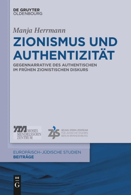 Zionismus und Authentizität: Gegennarrative Des Authentischen Im Frühen Zionistischen Diskurs: 38 (Europäisch-Jüdische Studien - Beiträge)