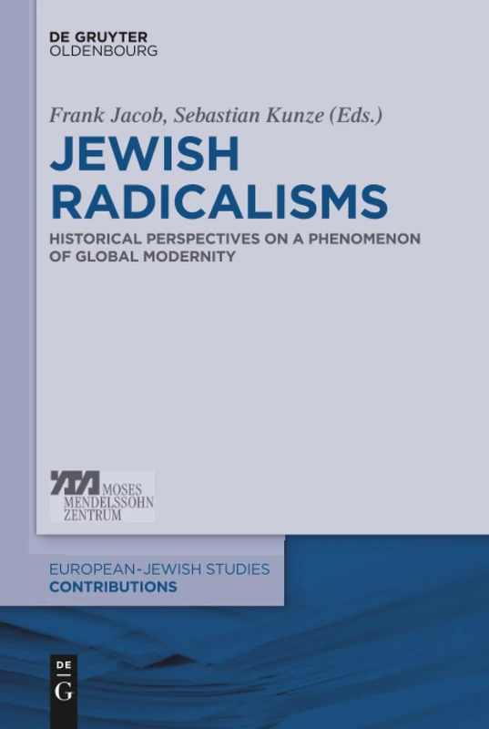 Jewish Radicalisms: Historical Perspectives on a Phenomenon of Global Modernity: 39 (Europäisch-jüdische Studien – Beiträge, 39)