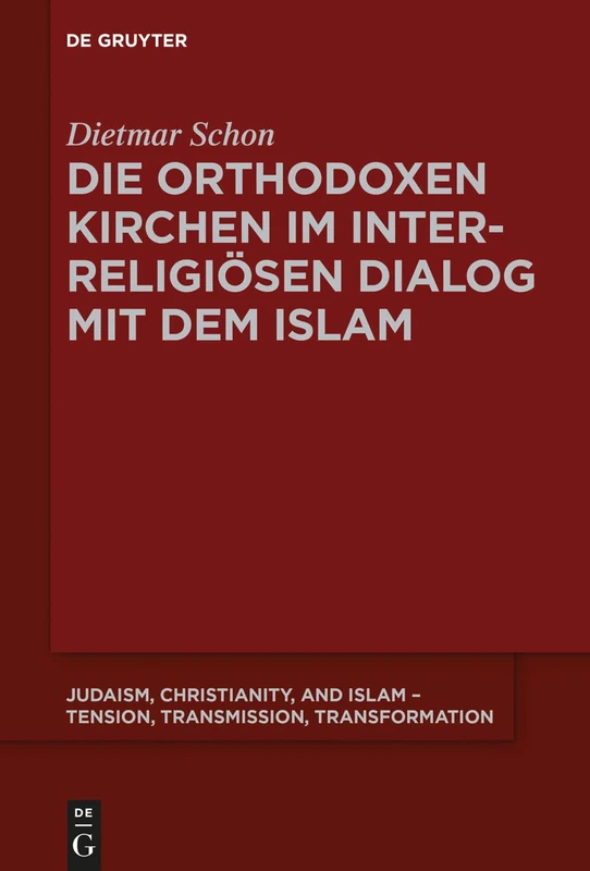 Die Orthodoxen Kirchen Im Interreligiosen Dialog Mit Dem Islam (Judaism, Christianity, and Islam - Tension, Transmission, Tr): 7 (Judaism, ... – Tension, Transmission, Transformation, 7)
