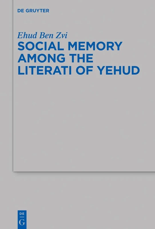 Social Memory among the Literati of Yehud: 509 (Beihefte zur Zeitschrift fur die Alttestamentliche Wissenschaft, 509)
