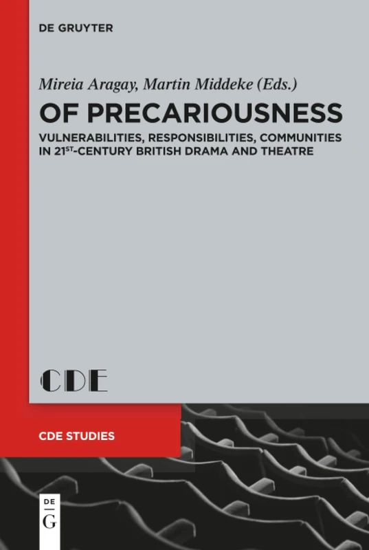 Of Precariousness: Vulnerabilities, Responsibilities, Communities in 21st-Century British Drama and Theatre: 28 (Contemporary Drama in English Studies, 28)