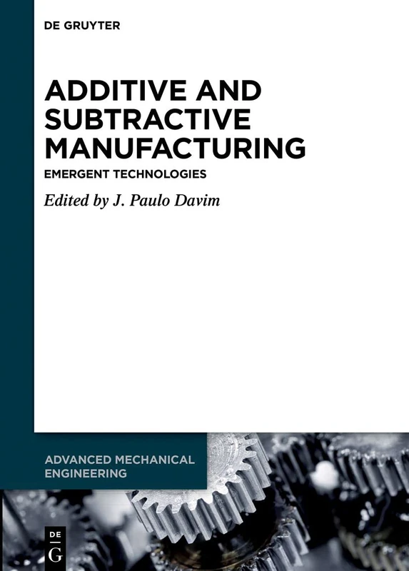Additive and Subtractive Manufacturing: Emergent Technologies: 4 (Advanced Mechanical Engineering, 4)