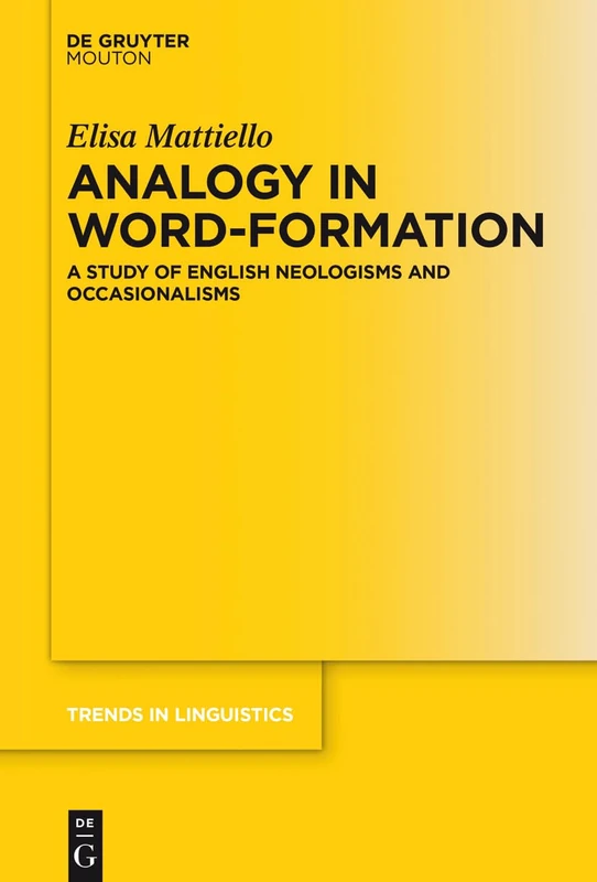 Analogy in Word-formation: A Study of English Neologisms and Occasionalisms: 309 (Trends in Linguistics. Studies and Monographs [TiLSM], 309)