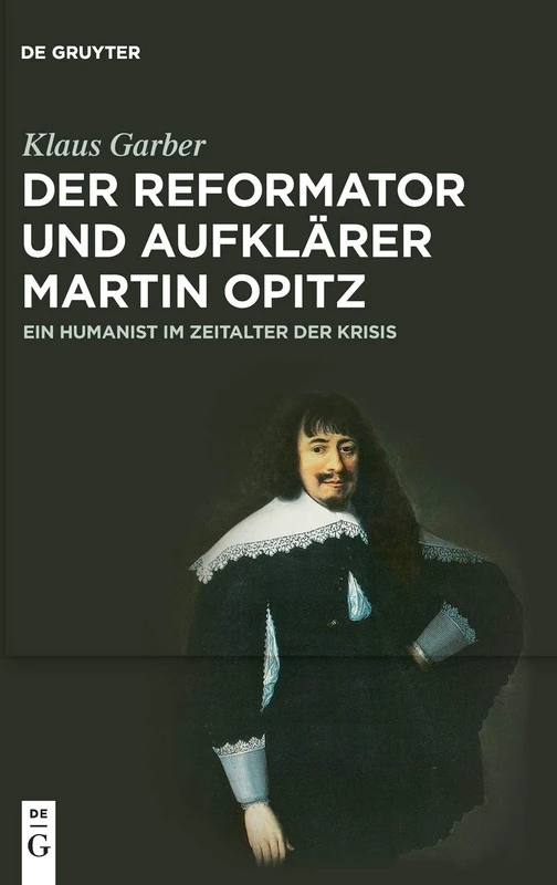 Der Reformator Und Aufklärer Martin Opitz: Ein Humanist Im Zeitalter Der Krisis