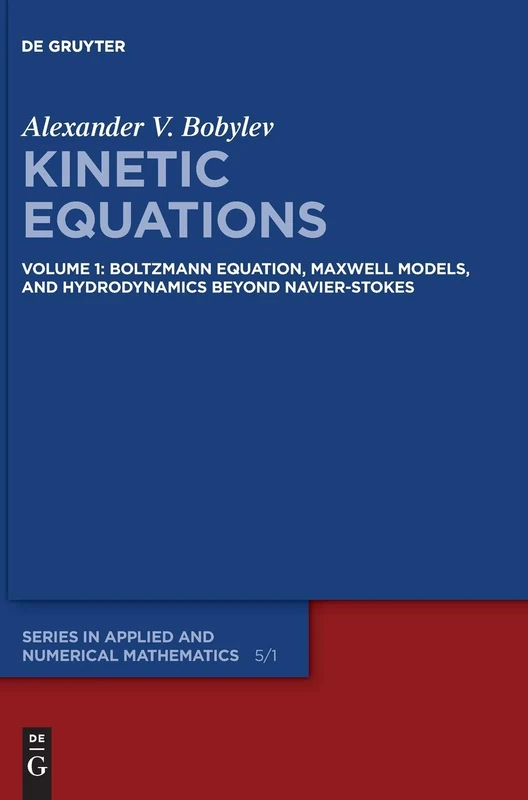 Kinetic Equations: Volume 1: Boltzmann Equation, Maxwell Models, and Hydrodynamics beyond Navier–Stokes: 5 (De Gruyter Series in Applied and Numerical Mathematics, 5/1)