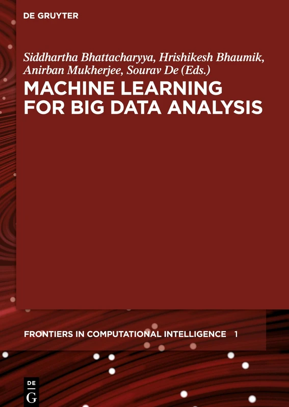 Machine Learning for Big Data Analysis: 1 (De Gruyter Frontiers in Computational Intelligence, 1)