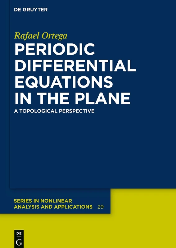 Periodic Differential Equations in the Plane: A Topological Perspective: 29 (De Gruyter Series in Nonlinear Analysis & Applications, 29)