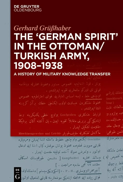 The "German Spirit" in the Ottoman and Turkish Army, 1908-1938: A history of military knowledge transfer