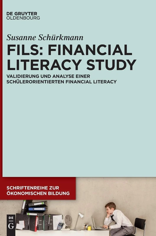 ?Fils: Financial Literacy Study: Validierung Und Analyse Einer Schulerorientierten Financial Literacy (Schriftenreihe Zur Okonomischen Bildung): 10