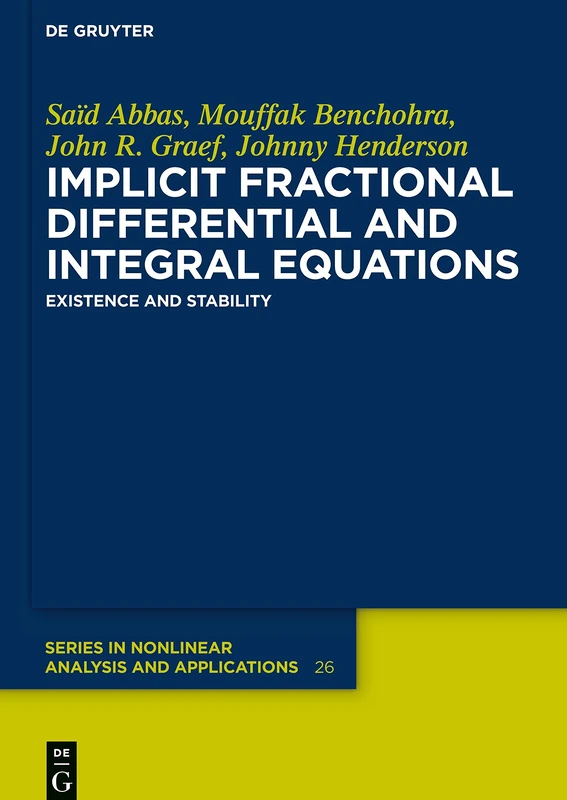 Implicit Fractional Differential and Integral Equations: Existence and Stability (de Gruyter Series In Nonlinear Analysis And Applications): 26