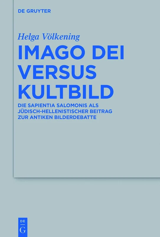 Imago Dei versus Kultbild: Die Sapientia Salomonis als jüdisch-hellenistischer Beitrag zur antiken Bilderdebatte: 508 (Beihefte zur Zeitschrift fur die Alttestamentliche Wissenschaft, 508)