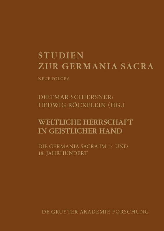 Weltliche Herrschaft in Geistlicher Hand: Die Germania Sacra Im 17 Und 18 Jahrhundert (Studien Zur Germania Sacra. Neue Folge): 6