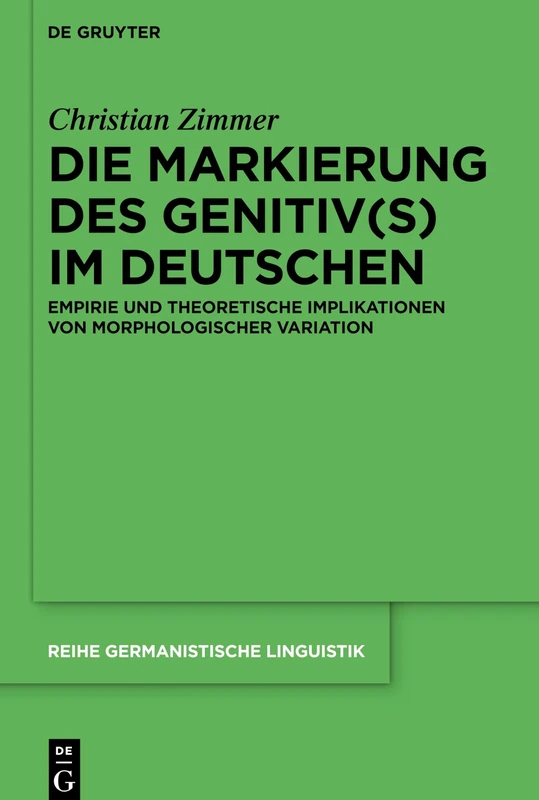 Die Markierung des Genitiv(s) im Deutschen: Empirie und theoretische Implikationen von morphologischer Variation: 315 (Reihe Germanistische Linguistik, 315)