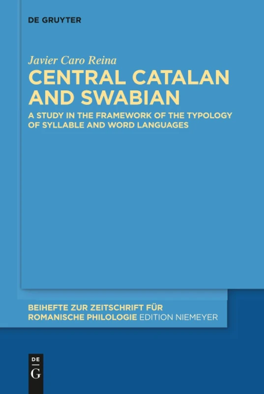 Central Catalan and Swabian: A Study in the Framework of the Typology of Syllable and Word Languages: 422 (Beihefte zur Zeitschrift fur Romanische Philologie, 422)