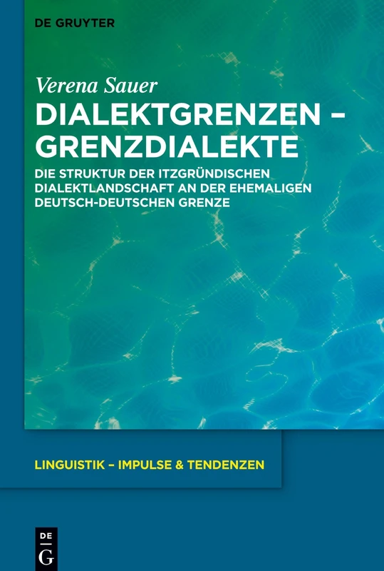 Dialektgrenzen - Grenzdialekte: Die Struktur der itzgründischen Dialektlandschaft an der ehemaligen deutsch-deutschen Grenze: 78 (Linguistik – Impulse & Tendenzen, 78)
