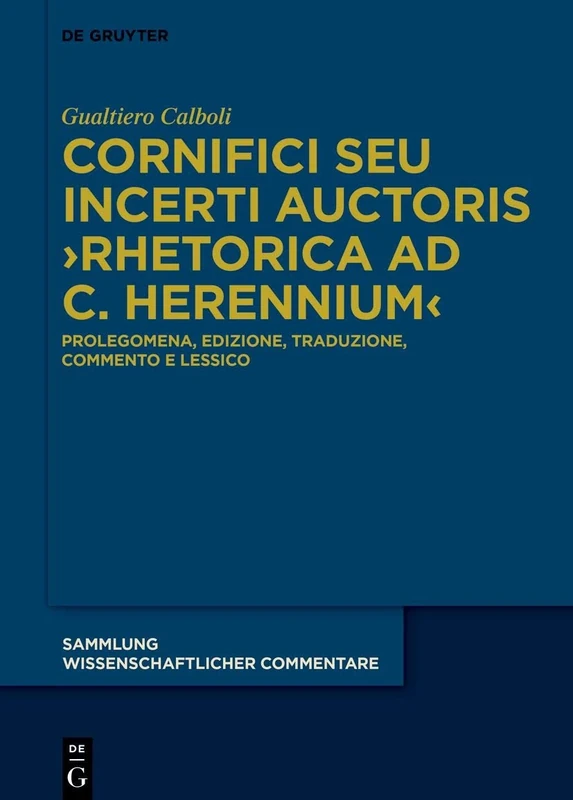 Cornifici seu Incerti Auctoris ›Rhetorica ad C. Herennium‹: Prolegomena, edizione, traduzione, commento e lessico (Sammlung Wissenschaftlicher Commentare (Swc))