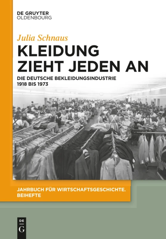 Kleidung zieht jeden an: Die Deutsche Bekleidungsindustrie 1918 Bis 1973: 20 (Jahrbuch Für Wirtschaftsgeschichte. Beihefte)
